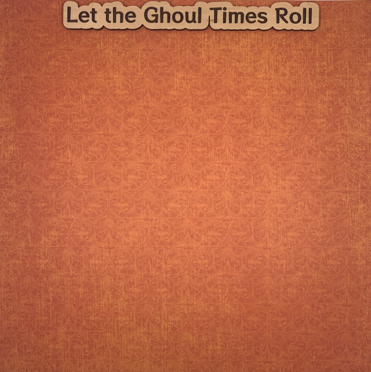 Let the Ghoul Times Roll Wooden Embellishment